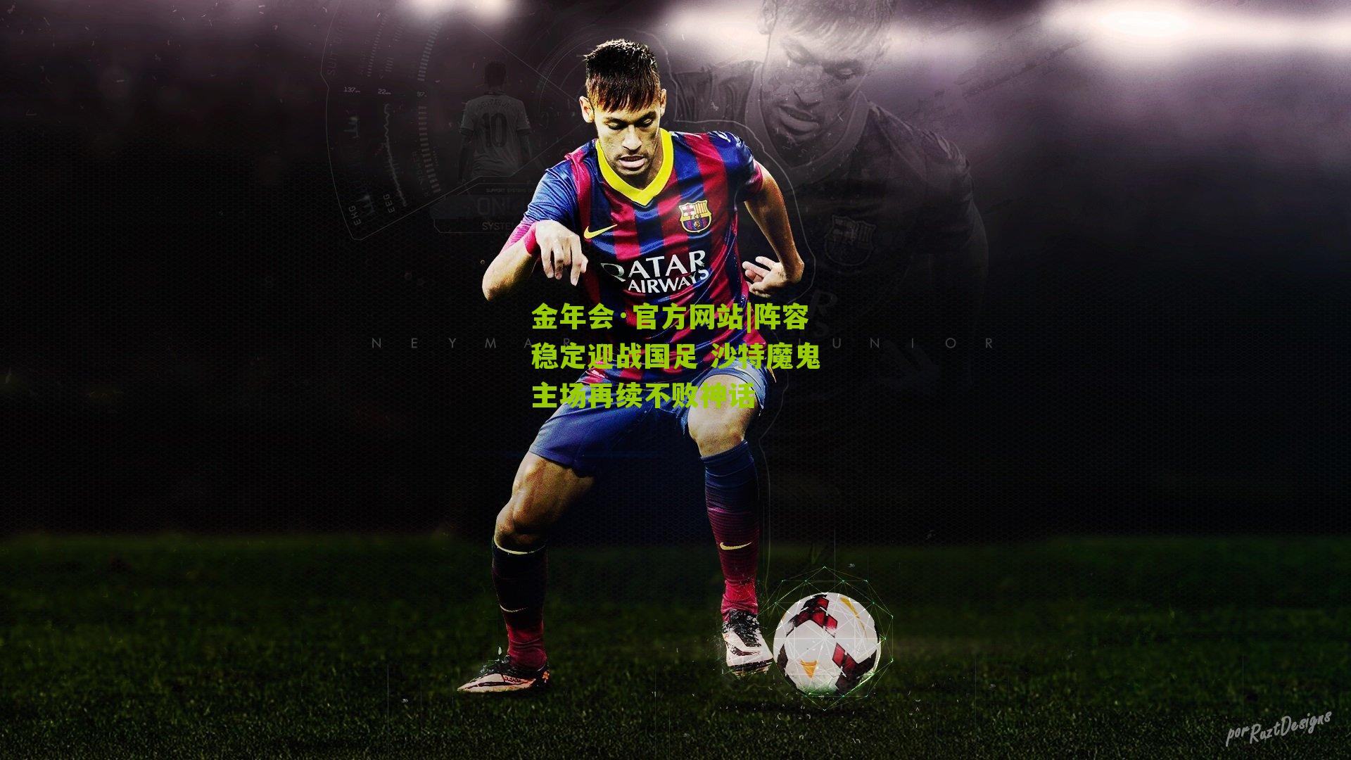 金年会·官方网站|阵容稳定迎战国足 沙特魔鬼主场再续不败神话