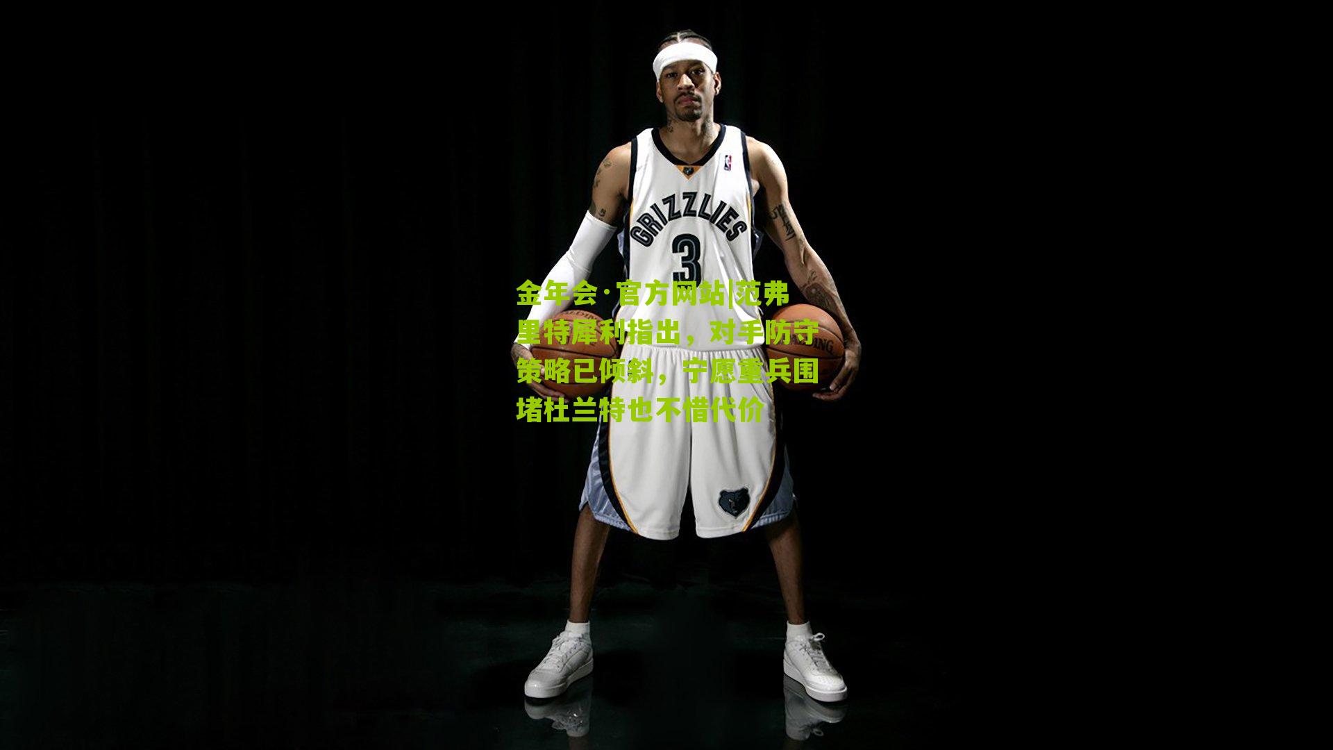 金年会·官方网站|范弗里特犀利指出，对手防守策略已倾斜，宁愿重兵围堵杜兰特也不惜代价