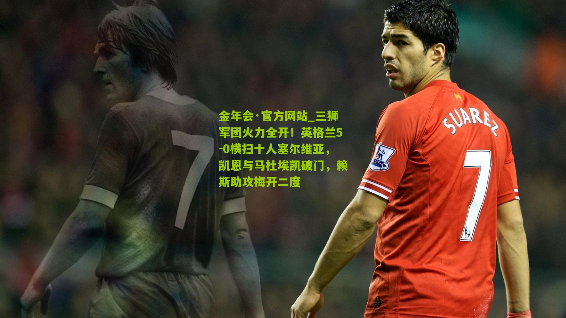 三狮军团火力全开！英格兰5-0横扫十人塞尔维亚，凯恩与马杜埃凯破门，赖斯助攻梅开二度