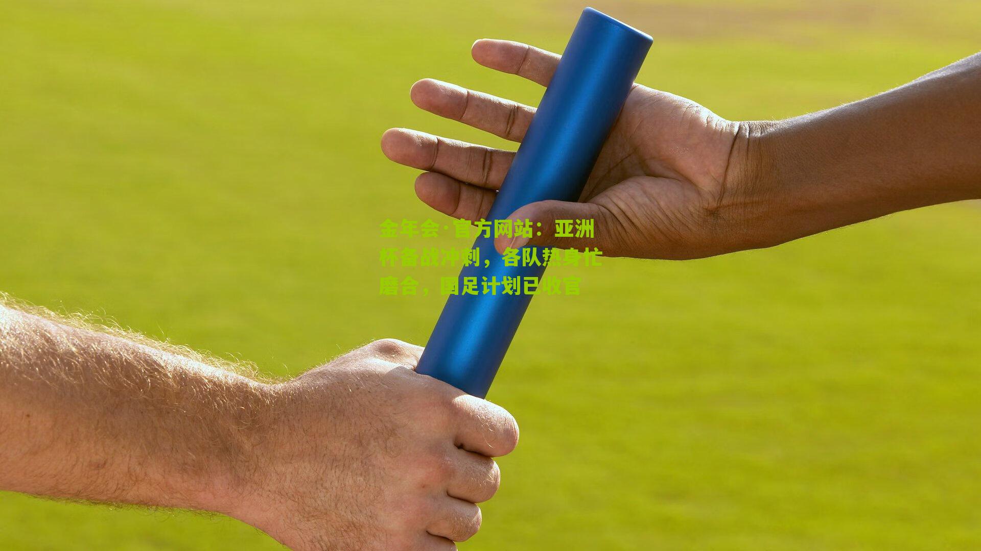 亚洲杯备战冲刺,各队热身忙磨合,国足计划已收官