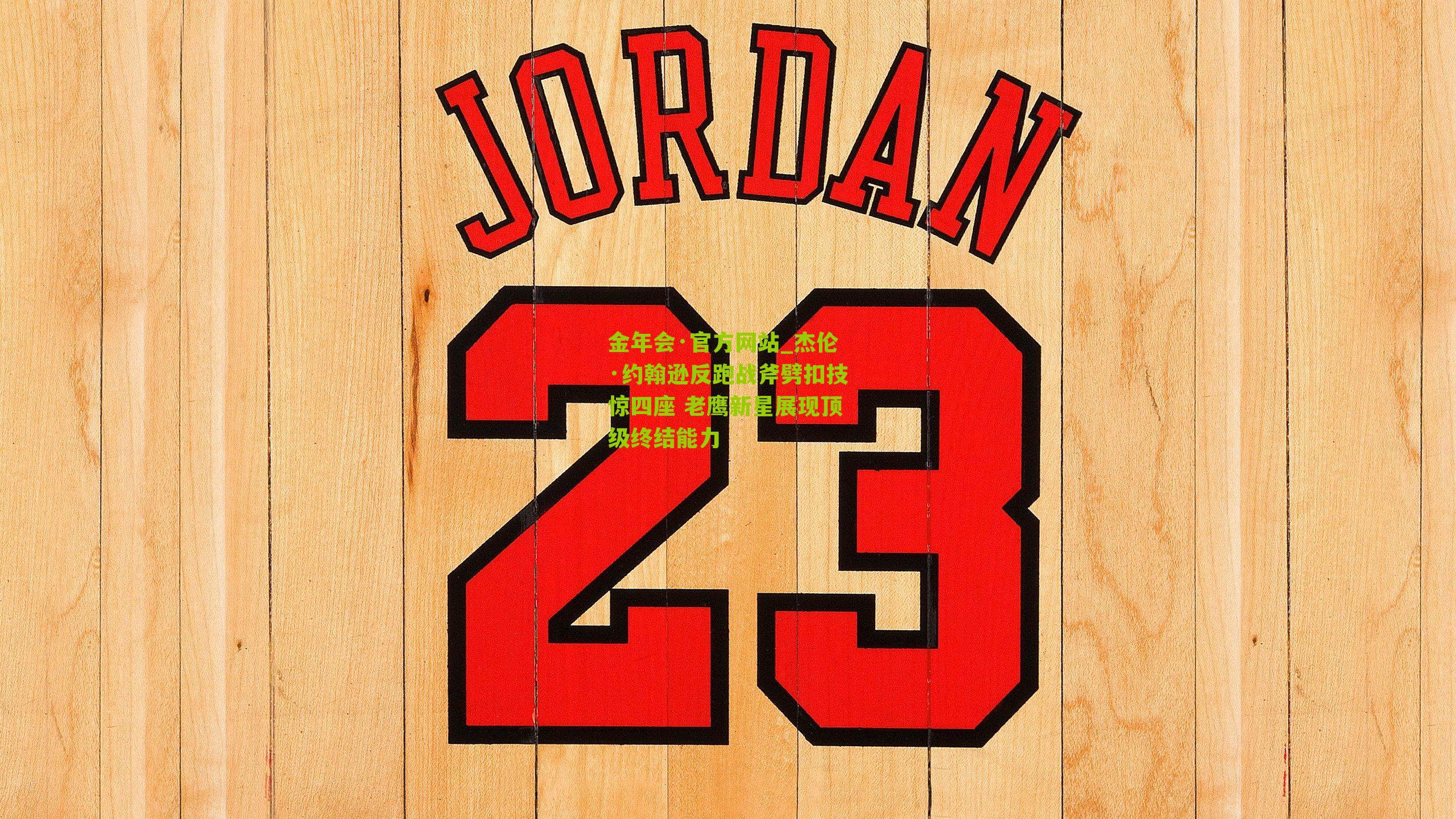 金年会·官方网站_杰伦·约翰逊反跑战斧劈扣技惊四座 老鹰新星展现顶级终结能力